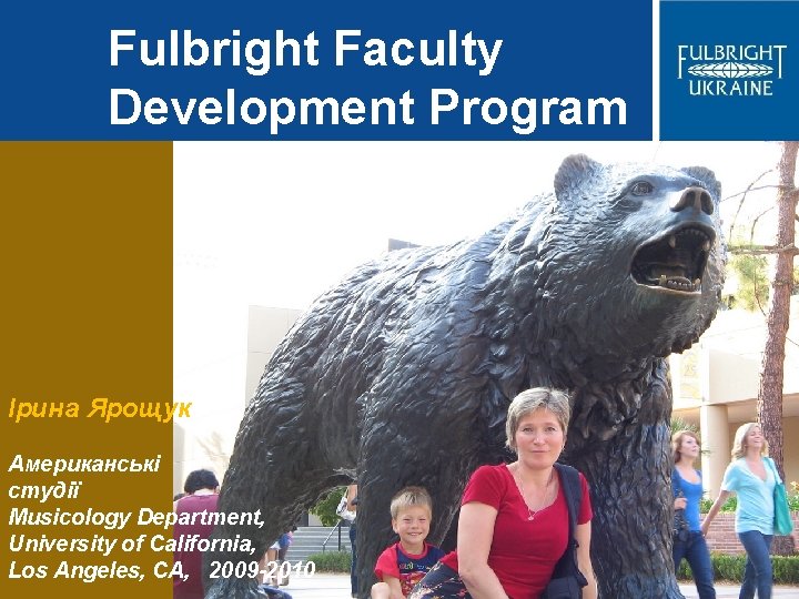 Fulbright Faculty Development Program Ірина Ярощук Американські студії Musicology Department, University of California, Los
