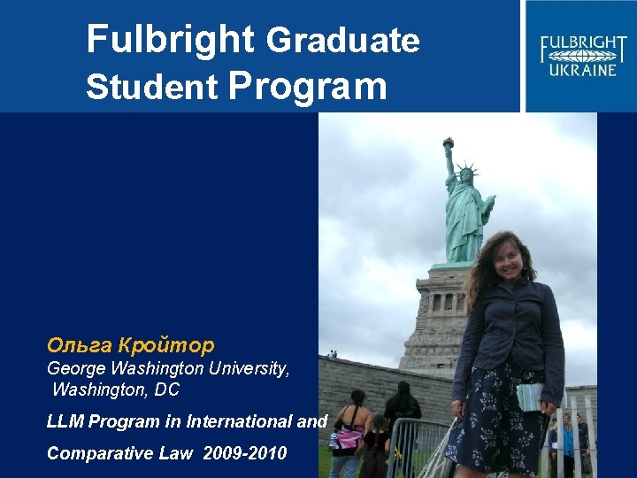 Fulbright Graduate Student Program Ольга Кройтор George Washington University, Washington, DC LLM Program in