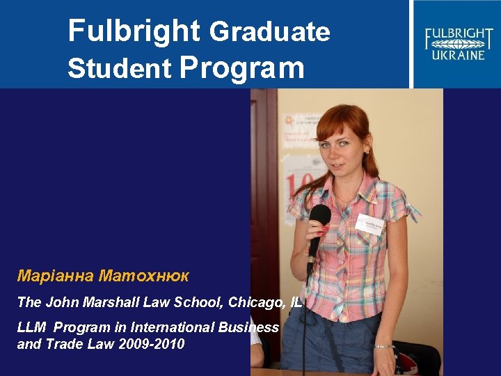 Fulbright Graduate Student Program Маріанна Матохнюк The John Marshall Law School, Chicago, IL LLM