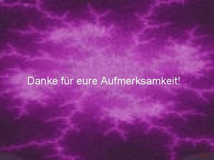 Danke für eure Aufmerksamkeit! 