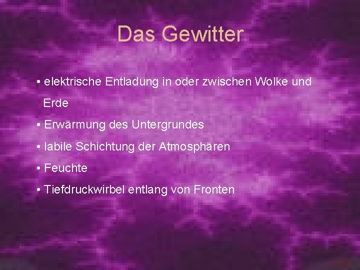 Das Gewitter • elektrische Entladung in oder zwischen Wolke und Erde • Erwärmung des