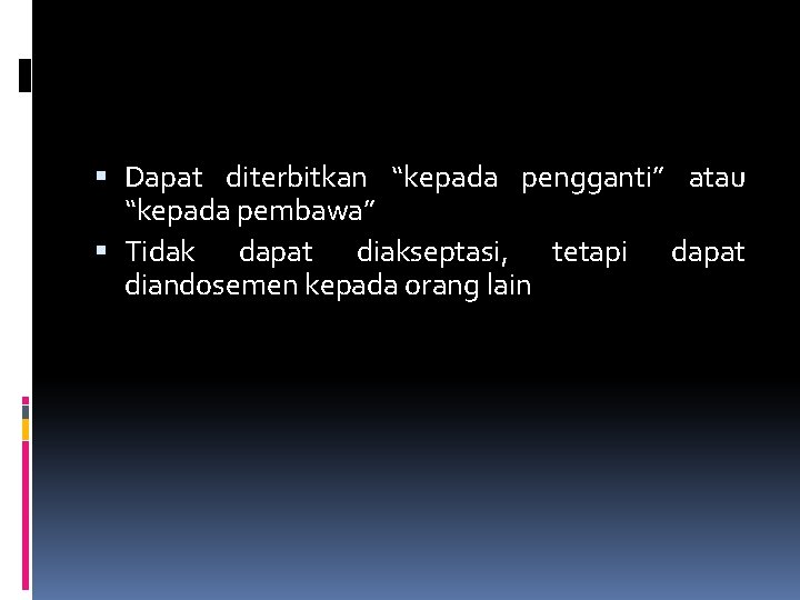  Dapat diterbitkan “kepada pengganti” atau “kepada pembawa” Tidak dapat diakseptasi, tetapi dapat diandosemen