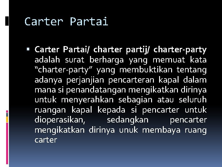 Carter Partai Carter Partai/ charter partij/ charter-party adalah surat berharga yang memuat kata “charter-party”