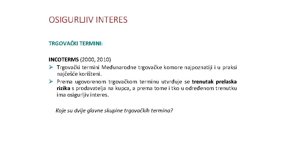 OSIGURLJIV INTERES TRGOVAČKI TERMINI: INCOTERMS (2000, 2010) Ø Trgovački termini Međunarodne trgovačke komore najpoznatiji