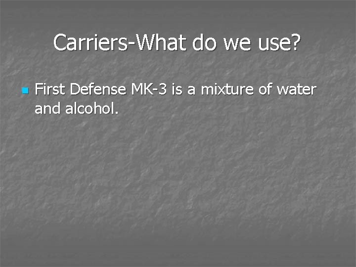 Carriers-What do we use? n First Defense MK-3 is a mixture of water and