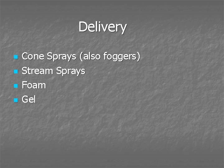 Delivery n n Cone Sprays (also foggers) Stream Sprays Foam Gel 