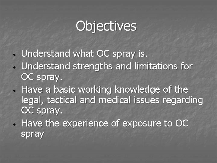 Objectives • • Understand what OC spray is. Understand strengths and limitations for OC