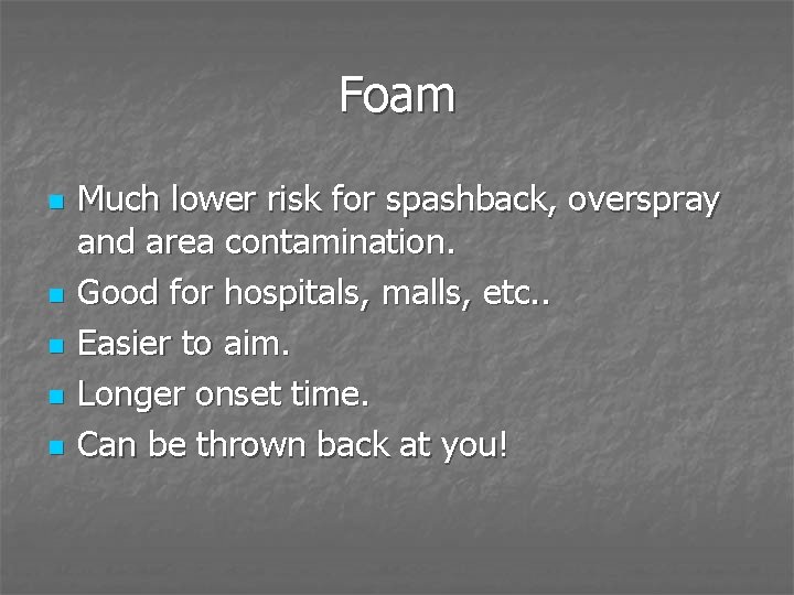 Foam n n n Much lower risk for spashback, overspray and area contamination. Good