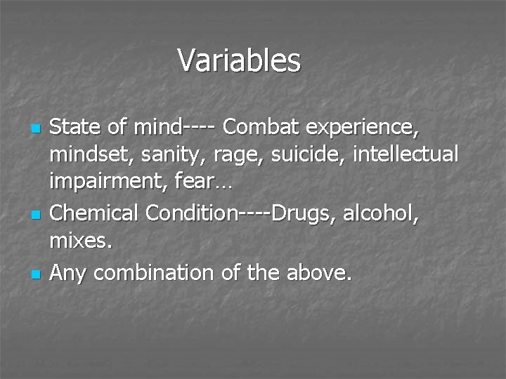 Variables n n n State of mind---- Combat experience, mindset, sanity, rage, suicide, intellectual
