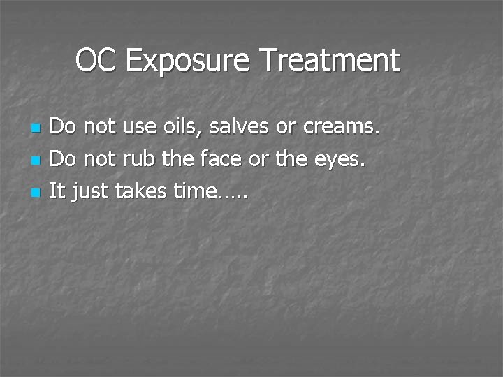 OC Exposure Treatment n n n Do not use oils, salves or creams. Do
