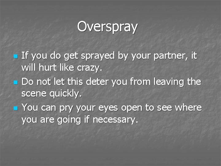 Overspray n n n If you do get sprayed by your partner, it will
