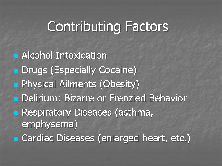 Contributing Factors n n n Alcohol Intoxication Drugs (Especially Cocaine) Physical Ailments (Obesity) Delirium: