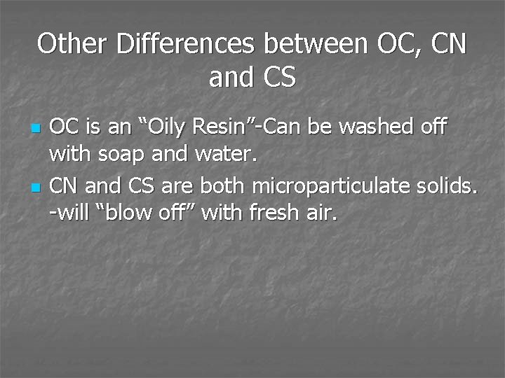 Other Differences between OC, CN and CS n n OC is an “Oily Resin”-Can