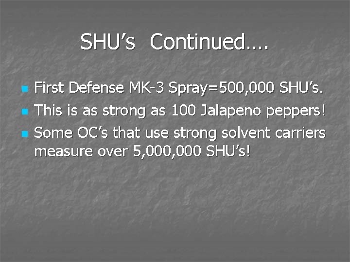 SHU’s Continued…. n n n First Defense MK-3 Spray=500, 000 SHU’s. This is as