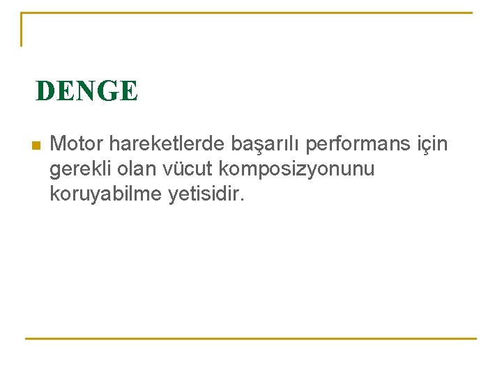 DENGE n Motor hareketlerde başarılı performans için gerekli olan vücut komposizyonunu koruyabilme yetisidir. 