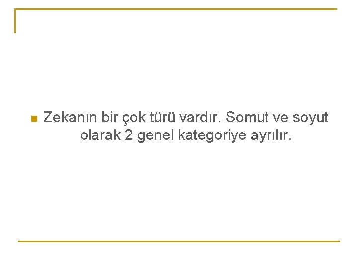 n Zekanın bir çok türü vardır. Somut ve soyut olarak 2 genel kategoriye ayrılır.