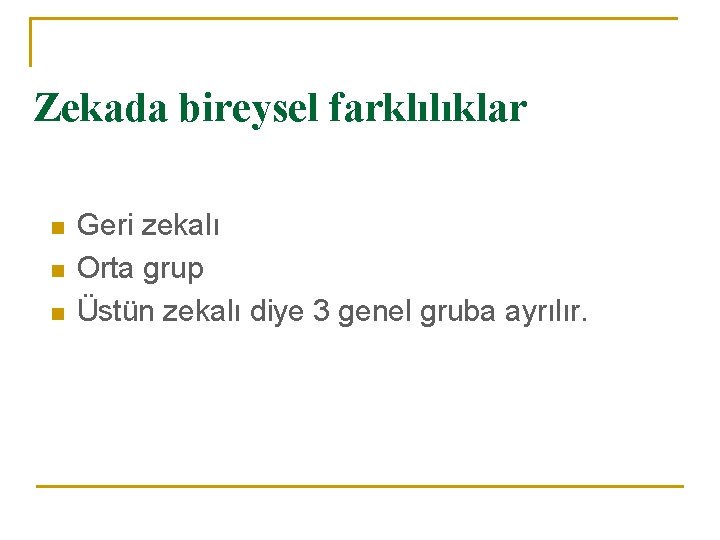 Zekada bireysel farklılıklar n n n Geri zekalı Orta grup Üstün zekalı diye 3