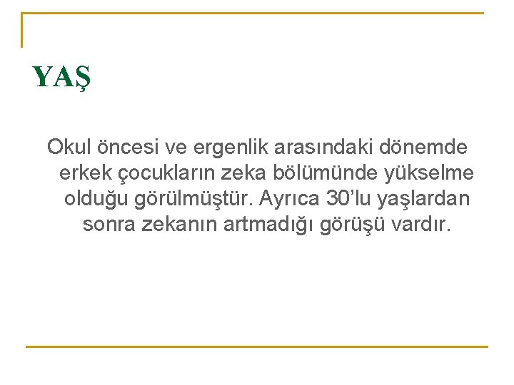 YAŞ Okul öncesi ve ergenlik arasındaki dönemde erkek çocukların zeka bölümünde yükselme olduğu görülmüştür.