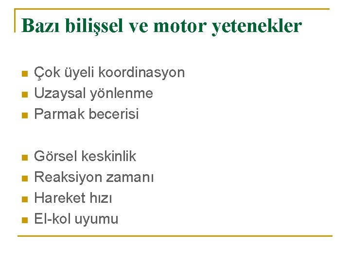 Bazı bilişsel ve motor yetenekler n n n n Çok üyeli koordinasyon Uzaysal yönlenme