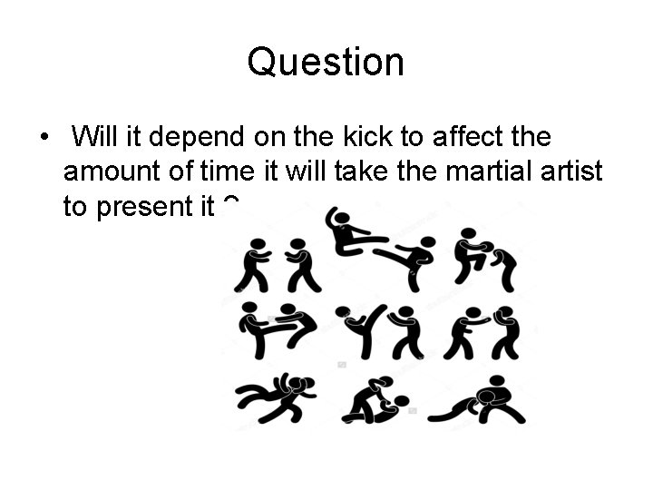 Question • Will it depend on the kick to affect the amount of time