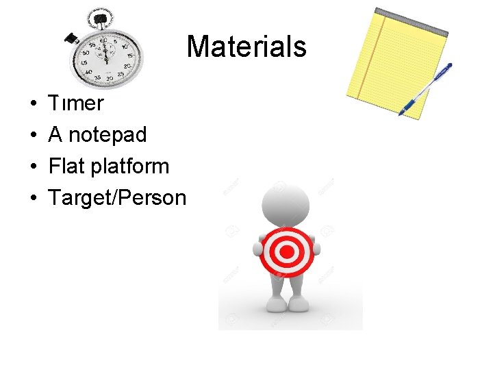 Materials • • Timer A notepad Flat platform Target/Person 