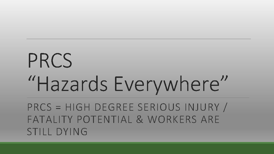 PRCS “Hazards Everywhere” PRCS = HIGH DEGREE SERIOUS INJURY / FATALITY POTENTIAL & WORKERS