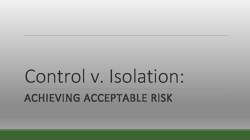 Control v. Isolation: ACHIEVING ACCEPTABLE RISK 