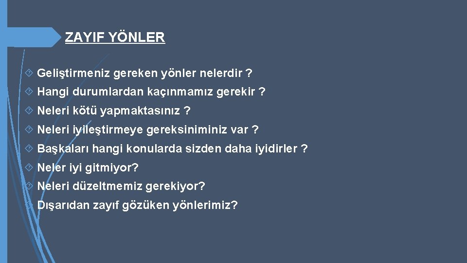  ZAYIF YÖNLER Geliştirmeniz gereken yönler nelerdir ? Hangi durumlardan kaçınmamız gerekir ? Neleri