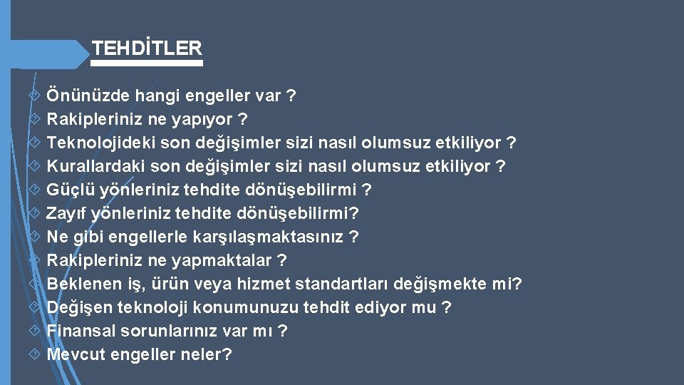  TEHDİTLER Önünüzde hangi engeller var ? Rakipleriniz ne yapıyor ? Teknolojideki son değişimler