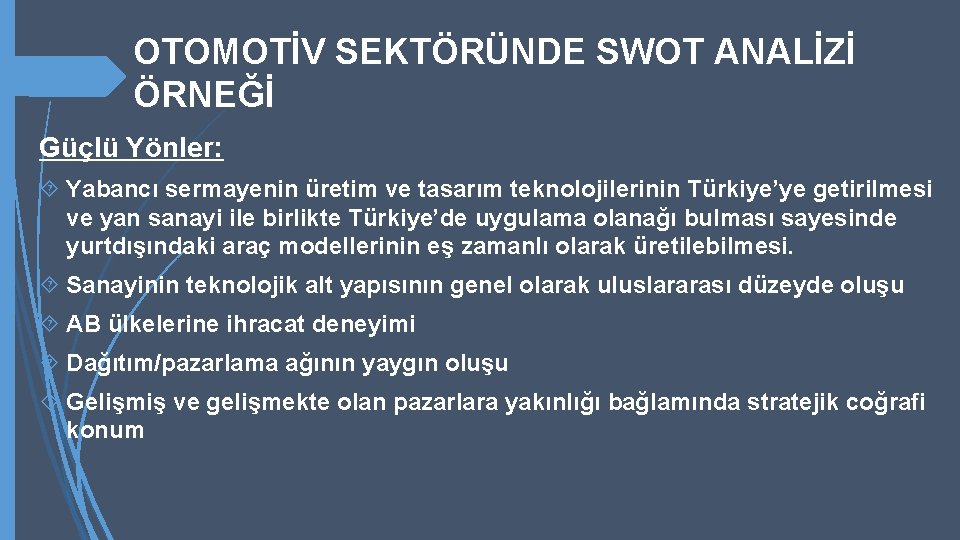 OTOMOTİV SEKTÖRÜNDE SWOT ANALİZİ ÖRNEĞİ Güçlü Yönler: Yabancı sermayenin üretim ve tasarım teknolojilerinin Türkiye’ye