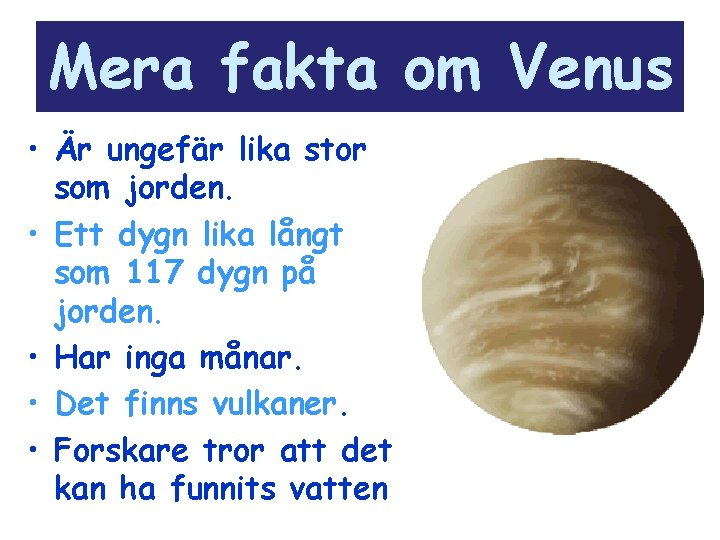 Mera fakta om Venus • Är ungefär lika stor som jorden. • Ett dygn