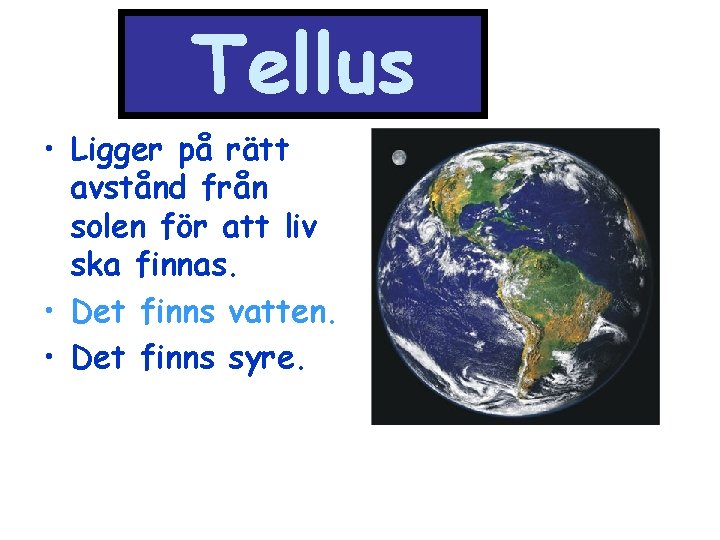 Tellus • Ligger på rätt avstånd från solen för att liv ska finnas. •