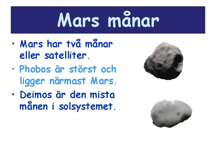 Mars månar • Mars har två månar eller satelliter. • Phobos är störst och