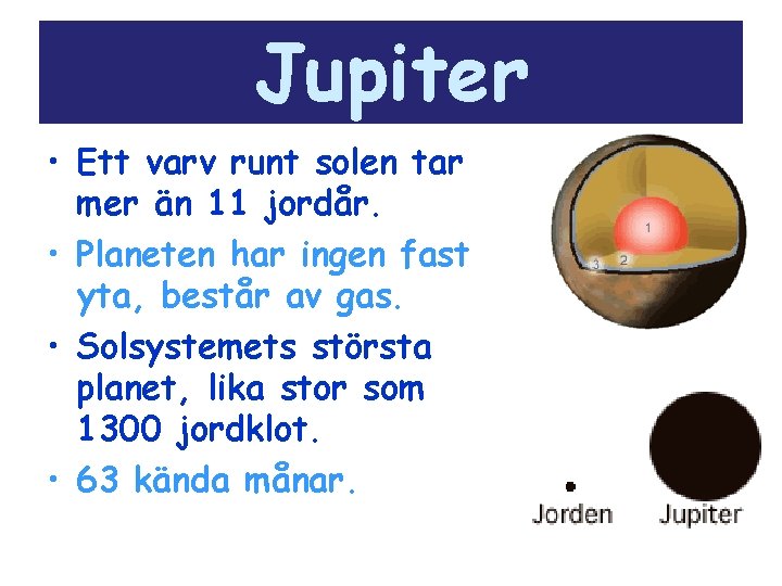Jupiter • Ett varv runt solen tar mer än 11 jordår. • Planeten har