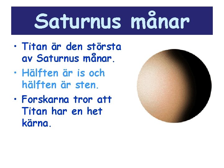 Saturnus månar • Titan är den största av Saturnus månar. • Hälften är is