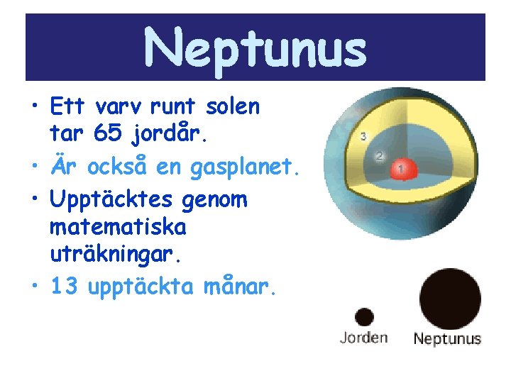 Neptunus • Ett varv runt solen tar 65 jordår. • Är också en gasplanet.