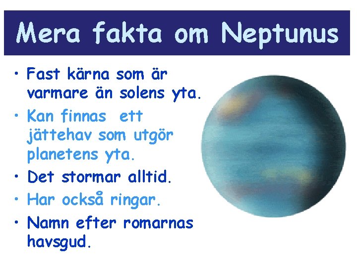 Mera fakta om Neptunus • Fast kärna som är varmare än solens yta. •