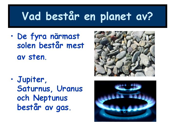 Vad består en planet av? • De fyra närmast solen består mest av sten.