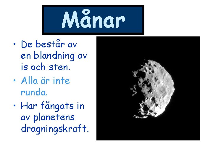 Månar • De består av en blandning av is och sten. • Alla är