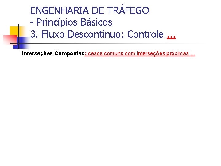 ENGENHARIA DE TRÁFEGO - Princípios Básicos 3. Fluxo Descontínuo: Controle. . . Interseções Compostas: