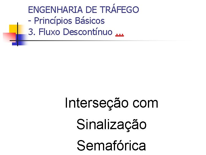 ENGENHARIA DE TRÁFEGO - Princípios Básicos 3. Fluxo Descontínuo. . . Interseção com Sinalização