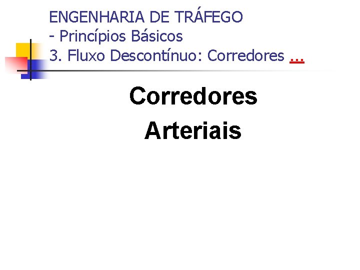 ENGENHARIA DE TRÁFEGO - Princípios Básicos 3. Fluxo Descontínuo: Corredores. . . Corredores Arteriais