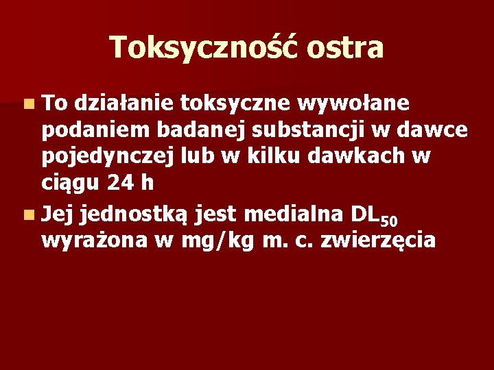 Toksyczność ostra n To działanie toksyczne wywołane podaniem badanej substancji w dawce pojedynczej lub