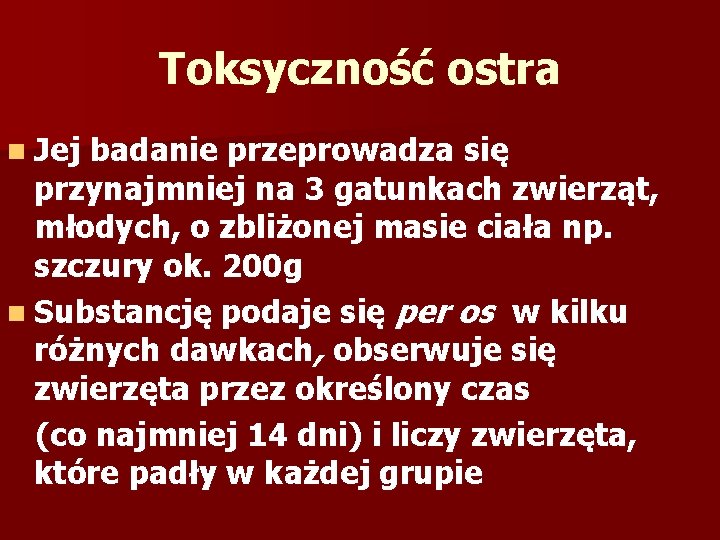 Toksyczność ostra n Jej badanie przeprowadza się przynajmniej na 3 gatunkach zwierząt, młodych, o