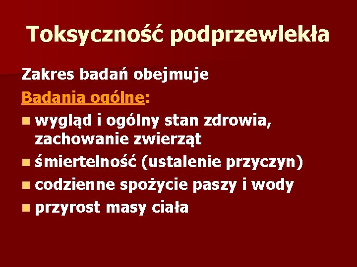 Toksyczność podprzewlekła Zakres badań obejmuje Badania ogólne: n wygląd i ogólny stan zdrowia, zachowanie