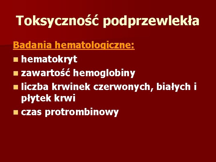 Toksyczność podprzewlekła Badania hematologiczne: n hematokryt n zawartość hemoglobiny n liczba krwinek czerwonych, białych