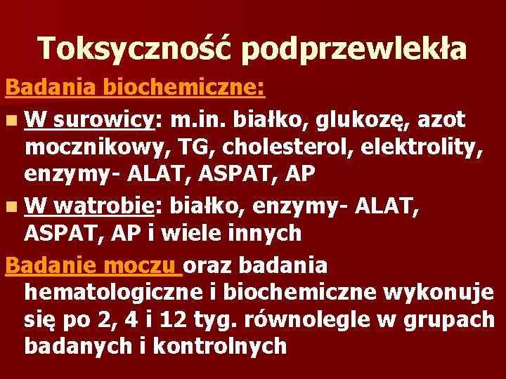 Toksyczność podprzewlekła Badania biochemiczne: n W surowicy: m. in. białko, glukozę, azot mocznikowy, TG,