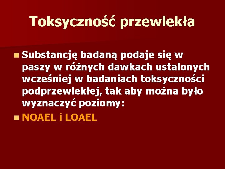 Toksyczność przewlekła n Substancję badaną podaje się w paszy w różnych dawkach ustalonych wcześniej