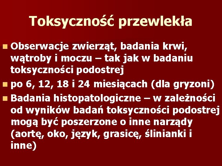 Toksyczność przewlekła n Obserwacje zwierząt, badania krwi, wątroby i moczu – tak jak w