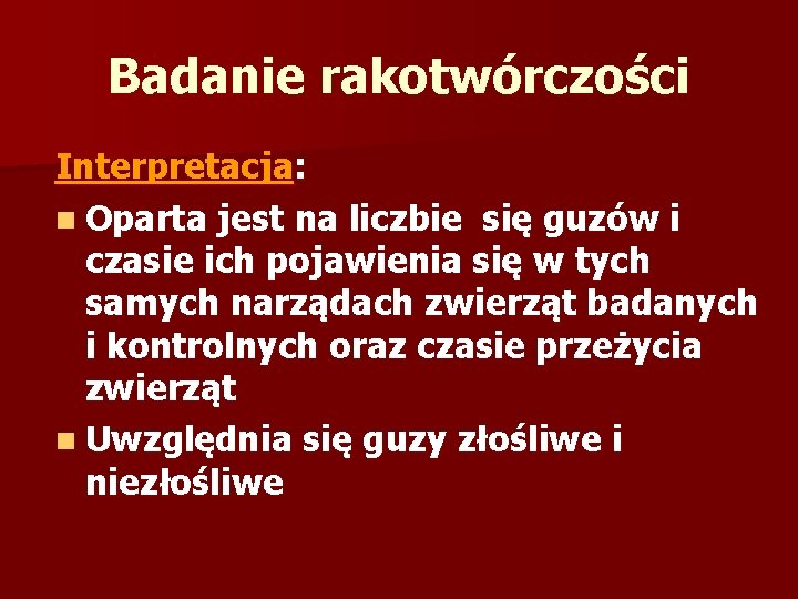 Badanie rakotwórczości Interpretacja: n Oparta jest na liczbie się guzów i czasie ich pojawienia